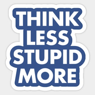 Think Less Stupid More Sticker